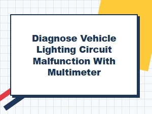 Diagnose Vehicle Lighting Circuit Malfunctions with a Multimeter