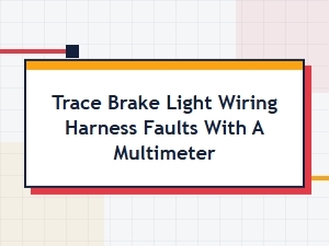 Tracing Brake Light Wiring Harness Faults with a Multimeter